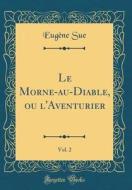 Le Morne-Au-Diable, Ou L'Aventurier, Vol. 2 (Classic Reprint) di Eugene Sue edito da Forgotten Books
