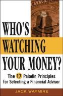 Who's Watching Your Money?: The 17 Paladin Principles for Selecting a Financial Advisor di Jack Waymire edito da WILEY