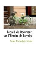 Recueil De Documents Sur L'histoire De Lorraine di Societe D'Archeologie Lorraine edito da Bibliolife