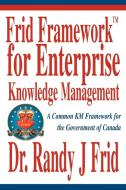 Frid Frameworktm for Enterprise Knowledge Management di Randy J. Frid, Dr Randy J. Frid edito da iUniverse