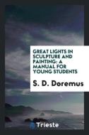 Great Lights in Sculpture and Painting di S. D. Doremus edito da Trieste Publishing