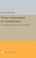 From Communion to Cannibalism di Maggie Kilgour edito da Princeton University Press