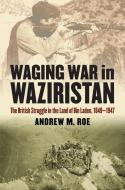 Roe, A:  Waging War in Waziristan di Andrew M. Roe edito da University Press of Kansas