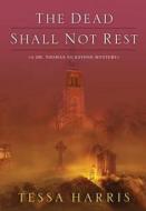 The Dead Shall Not Rest di Tessa Harris edito da Kensington Publishing