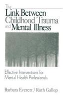 The Link Between Childhood Trauma and Mental Illness di Barbara Everett edito da SAGE Publications, Inc