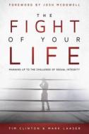The Fight of Your Life: Manning Up to the Challenge of Sexual Integrity di Tim Clinton, Mark Laaser edito da DESTINY IMAGE INC
