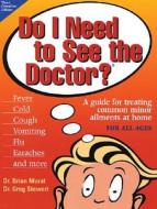 Do I Need to See the Doctor?: A Guide for Treating Common Minor Ailments at Home for All Ages di Brian Murat, Greg Stewart edito da John Wiley & Sons
