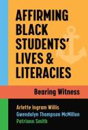 Affirming Black Students' Lives and Literacies: Bearing Witness di Arlette Ingram Willis, Gwendolyn Thompson McMillon, Patriann Smith edito da TEACHERS COLLEGE PR