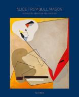 Alice Trumbull Mason: Pioneer of American Abstraction di Elisa Wouk Almino, Meghan Forbes, Will Heinrich edito da ELECTA