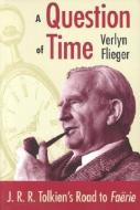 A Question of Time di Verlyn Flieger edito da The Kent State University Press
