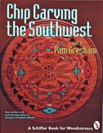 Chip Carving the Southwest di Pam Gresham edito da Schiffer Publishing Ltd