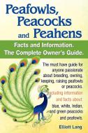 Peafowls, Peacocks and Peahens. Including Facts and Information about Blue, White, Indian and Green Peacocks. Breeding,  di Elliott Lang edito da INTERNET MARKETING BUSINESS