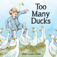 Too Many Ducks di Heidi Cooper Smith edito da EXISLE PUB