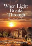 When Light Breaks Through: A Salem Witch Trials Story di Brenda Murphy edito da LIGHTNING SOURCE INC