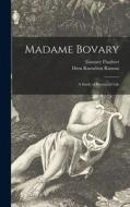 Madame Bovary: a Study of Provincial Life di Gustave Flaubert, Dora Knowlton Ranous edito da LIGHTNING SOURCE INC