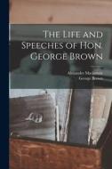 The Life and Speeches of Hon. George Brown [microform] di Alexander Mackenzie, George Brown edito da LIGHTNING SOURCE INC