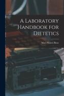 A Laboratory Handbook for Dietetics di Mary Swartz Rose edito da LEGARE STREET PR