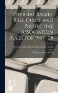 Official Basket Ball Guide and Protective Association Rules for 1907-'08 edito da LEGARE STREET PR