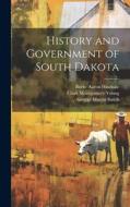 History and Government of South Dakota di George Martin Smith, Clark Montgomery Young, Burke Aaron Hindsale edito da LEGARE STREET PR