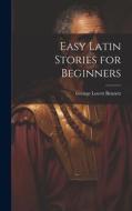 Easy Latin Stories for Beginners di George Lovett Bennett edito da LEGARE STREET PR