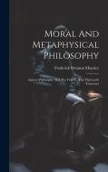 Moral And Metaphysical Philosophy: Ancient Philosophy And The First To The Thirteenth Centuries di Frederick Denison Maurice edito da LEGARE STREET PR