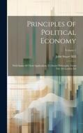 Principles Of Political Economy: With Some Of Their Applications To Social Philosophy. From The 5th London Ed; Volume 1 di John Stuart Mill edito da LEGARE STREET PR