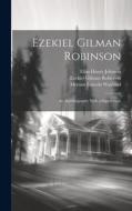 Ezekiel Gilman Robinson: An Autobiography With a Supplement di Elias Henry Johnson, Ezekiel Gilman Robinson, Heman Lincoln Wayland edito da LEGARE STREET PR