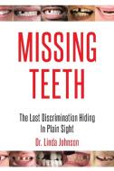 MISSING TEETH: THE LAST DISCRIMINATION H di DR. LINDA JOHNSON edito da LIGHTNING SOURCE UK LTD