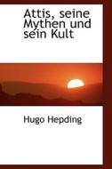 Attis, Seine Mythen Und Sein Kult di Hugo Hepding edito da Bibliolife
