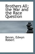 Brothers All; The War And The Race Question di Bevan Edwyn Robert edito da Bibliolife