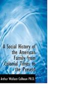 A Social History Of The American Family From Colonial Times To The Present di Arthur Wallace Calhoun edito da Bibliolife