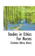 Studies In Ethics For Nurses di Charlotte Albina Aikens edito da Bibliolife