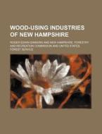 Wood-Using Industries of New Hampshire di Roger Edwin Simmons edito da Rarebooksclub.com