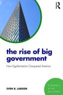 The Rise of Big Government di Sven R. Larson edito da Taylor & Francis Ltd