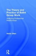 The Theory and Practice of Balint Group Work di Heide Otten edito da Taylor & Francis Ltd