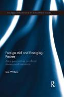 Foreign Aid and Emerging Powers di Iain (Ajou University Watson edito da Taylor & Francis Ltd