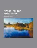 Pierre; Or, the Ambiguities di Herman Melville edito da Rarebooksclub.com