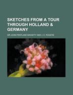 Sketches From A Tour Through Holland di Sir John Pentland Mahaffy edito da Rarebooksclub.com