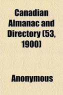 Canadian Almanac And Directory 53, 1900 di Anonymous edito da General Books