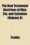 The New Testament Doctrines Of Man, Sin, di Franks edito da General Books