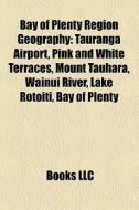 Bay Of Plenty Region Geography: Tauranga di Books Llc edito da Books LLC