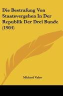 Die Bestrafung Von Staatsvergehen in Der Republik Der Drei Bunde (1904) di Michael Valer edito da Kessinger Publishing