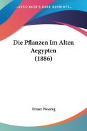 Die Pflanzen Im Alten Aegypten (1886) di Franz Woenig edito da Kessinger Publishing