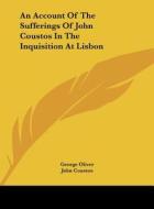 An Account of the Sufferings of John Coustos in the Inquisition at Lisbon di George Oliver, John Coustos edito da Kessinger Publishing
