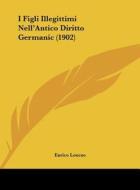 I Figli Illegittimi Nell'antico Diritto Germanic (1902) di Enrico Loncao edito da Kessinger Publishing