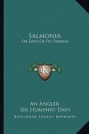 Salmonia: Or Days of Fly Fishing di An Angler, Humphry Davy edito da Kessinger Publishing