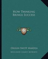 How Thinking Brings Success di Orison Swett Marden edito da Kessinger Publishing