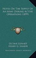 Notes on the Supply of an Army During Active Operations (1899) di Octave Espanet, Henry G. Sharpe edito da Kessinger Publishing