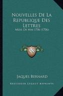 Nouvelles de La Republique Des Lettres: Mois de Mai 1706 (1706) di Jaques Bernard edito da Kessinger Publishing