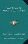 Boysa Acentsacentsa A-Acentsa Acents Book of Model Boats (1920) di Raymond Francis Yates edito da Kessinger Publishing